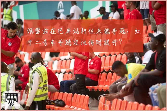 佩雷兹在巴库站杆位未能夺冠,红牛二号车手稳定性何时提升?