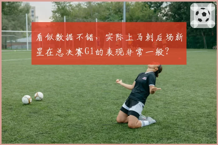 看似数据不错，实际上马刺后场新星在总决赛G1的表现非常一般？