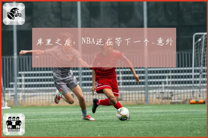 库里之后，NBA还在等下一个_意外_